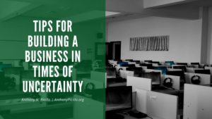 Tips For Building A Business In Times Of Uncertainty